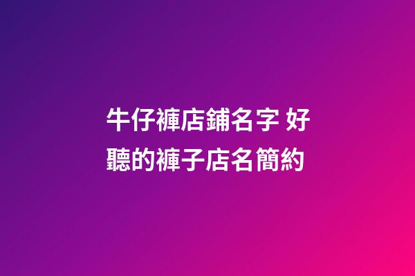 牛仔褲店鋪名字 好聽的褲子店名簡約-第1張-店鋪起名-玄機派